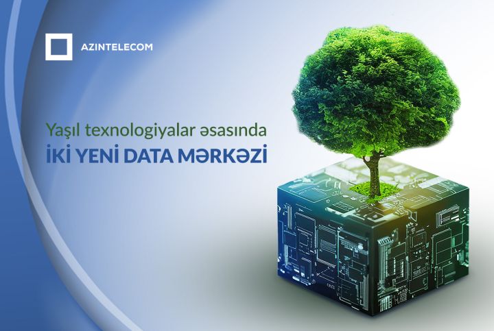 Azərbaycanda yaşıl texnologiyalar əsasında 2 yeni data mərkəzi tikiləcək